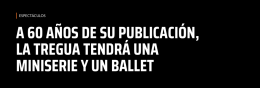 A 60 AÑOS DE SU PUBLICACIÓN, LA TREGUA TENDRÁ UNA MINISERIE Y UN BALLET